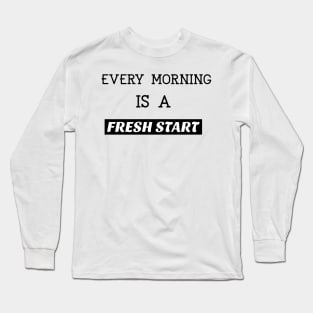 Every morning is a fresh start Long Sleeve T-Shirt